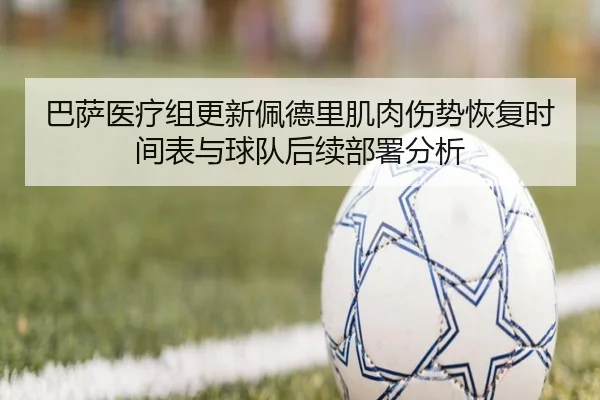 巴萨医疗组更新佩德里肌肉伤势恢复时间表与球队后续部署分析