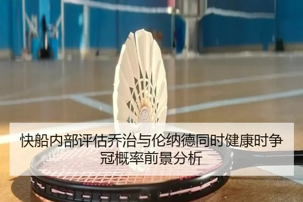 快船内部评估乔治与伦纳德同时健康时争冠概率前景分析